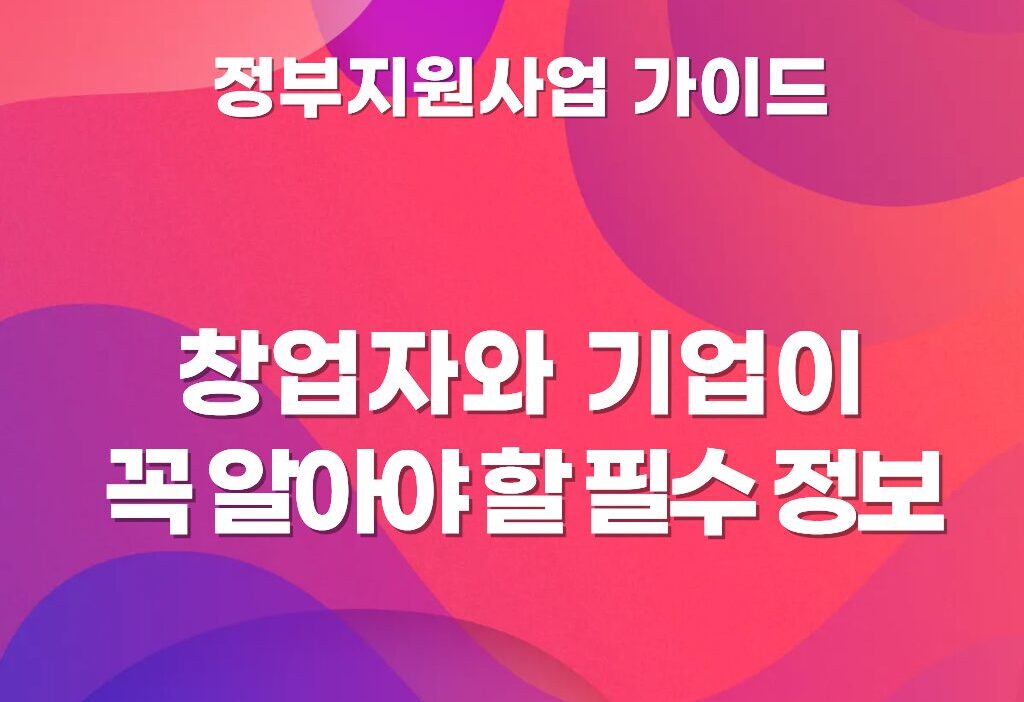 정부지원사업가이드_창업자와기업이 알아야할 필수정보